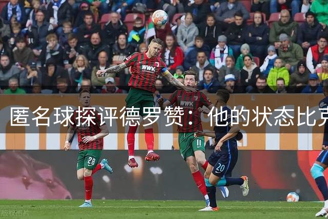 匿名球探评德罗赞：他的状态比克莱更好 更适合出任第六人