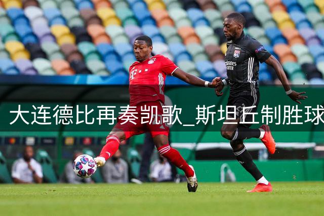 大连德比再奏凯歌 斯坦丘制胜球助英博赛季双杀铁人