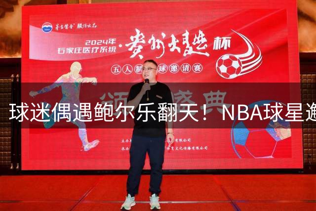 球迷偶遇鲍尔乐翻天！NBA球星邂逅"蜘蛛侠"引发网络热议