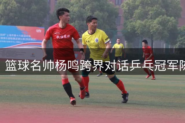 篮球名帅杨鸣跨界对话乒乓冠军陈梦 共议体育精神传承