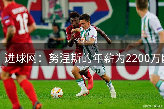 进球网：努涅斯的年薪为2200万欧，比萨拉赫高出500万欧
